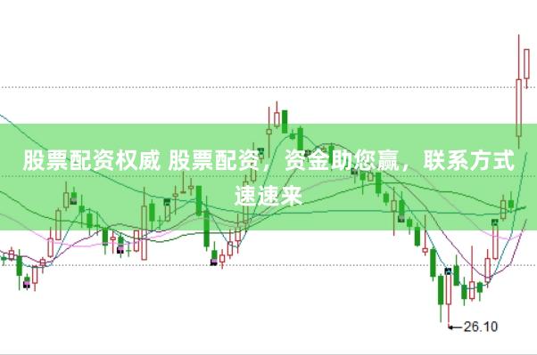 股票配資權(quán)威 股票配資，資金助您贏，聯(lián)系方式速速來(lái)