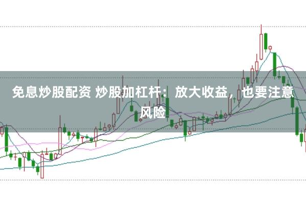 免息炒股配資 炒股加杠桿：放大收益，也要注意風(fēng)險(xiǎn)