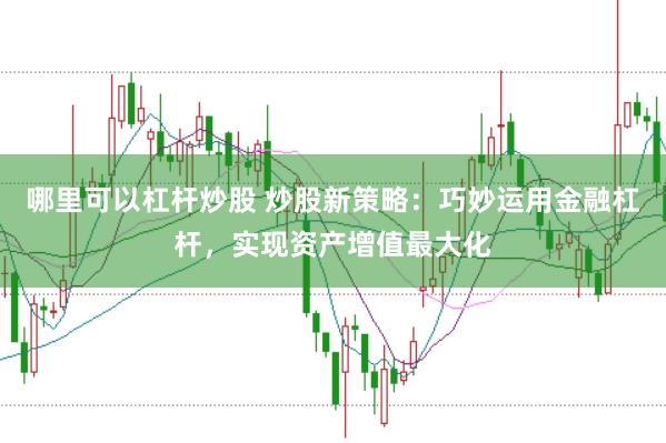 哪里可以杠桿炒股 炒股新策略：巧妙運(yùn)用金融杠桿，實(shí)現(xiàn)資產(chǎn)增值最大化