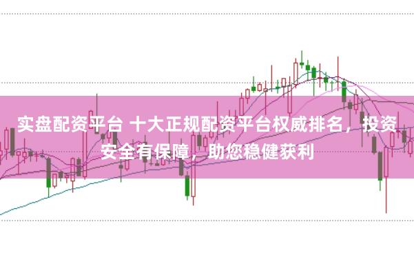 實(shí)盤配資平臺(tái) 十大正規(guī)配資平臺(tái)權(quán)威排名，投資安全有保障，助您穩(wěn)健獲利