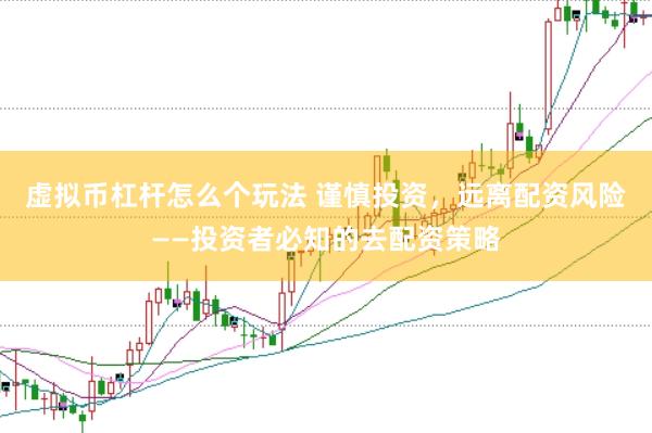 虛擬幣杠桿怎么個(gè)玩法 謹(jǐn)慎投資，遠(yuǎn)離配資風(fēng)險(xiǎn)——投資者必知的去配資策略