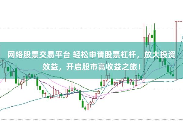 網(wǎng)絡(luò)股票交易平臺 輕松申請股票杠桿，放大投資效益，開啟股市高收益之旅！