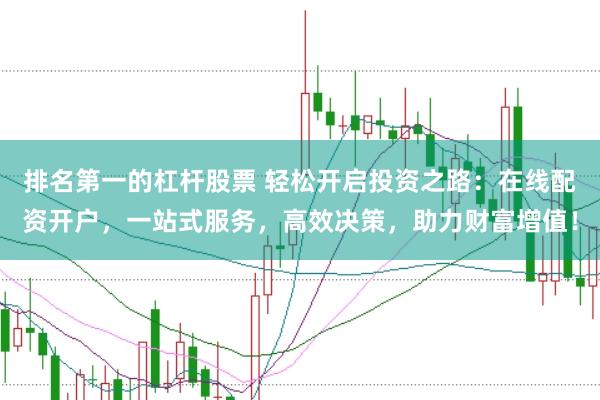 排名第一的杠桿股票 輕松開啟投資之路：在線配資開戶，一站式服務，高效決策，助力財富增值！