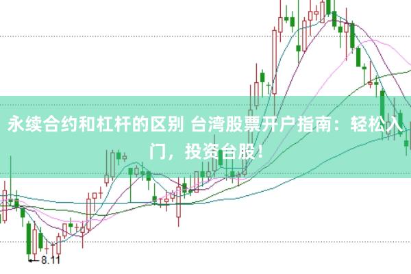永續(xù)合約和杠桿的區(qū)別 臺灣股票開戶指南：輕松入門，投資臺股！