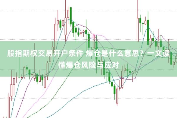 股指期權(quán)交易開戶條件 爆倉(cāng)是什么意思？一文讀懂爆倉(cāng)風(fēng)險(xiǎn)與應(yīng)對(duì)