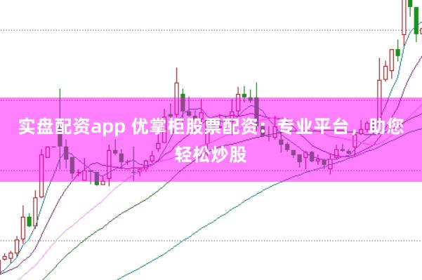 實盤配資app 優(yōu)掌柜股票配資：專業(yè)平臺，助您輕松炒股