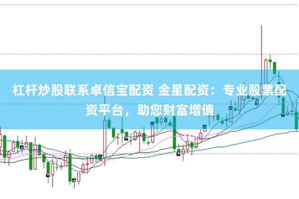 杠桿炒股聯(lián)系卓信寶配資 金星配資：專業(yè)股票配資平臺，助您財富增值