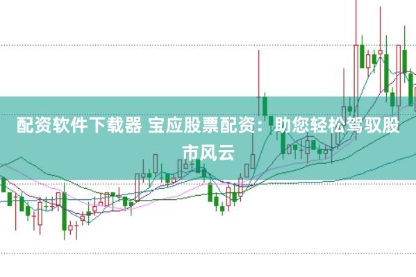 配資軟件下載器 寶應(yīng)股票配資：助您輕松駕馭股市風(fēng)云
