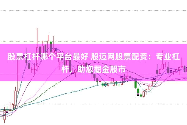 股票杠桿哪個(gè)平臺(tái)最好 股邁網(wǎng)股票配資：專業(yè)杠桿，助您掘金股市